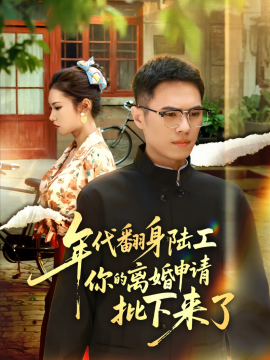 年代翻身陸工你的離婚申請批下來了 年代翻身離婚你說的后悔別找我(全集)