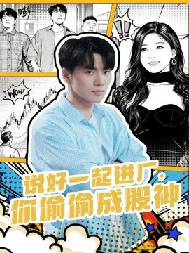 說好一起進(jìn)廠，你偷偷成股神(全集)