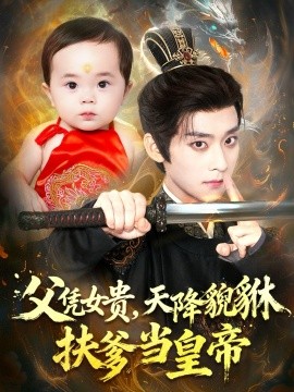 父憑女貴，天降貔貅扶爹當(dāng)皇帝(全集)