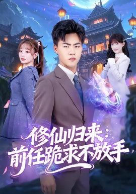 修仙歸來：前任跪求不放手 分手修仙后，前任追瘋了(全集)