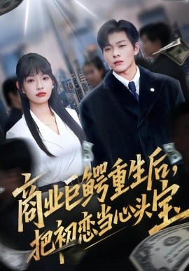 商業(yè)巨鱷重生后，把初戀當心頭寶(全集)