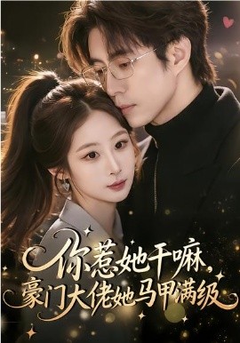 你惹她干嘛，豪門大佬她馬甲滿級(jí)(全集)
